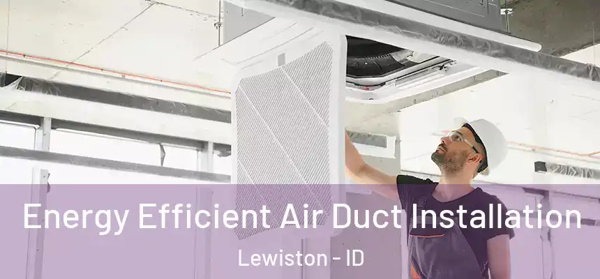 Energy Efficient Air Duct Installation Lewiston - ID