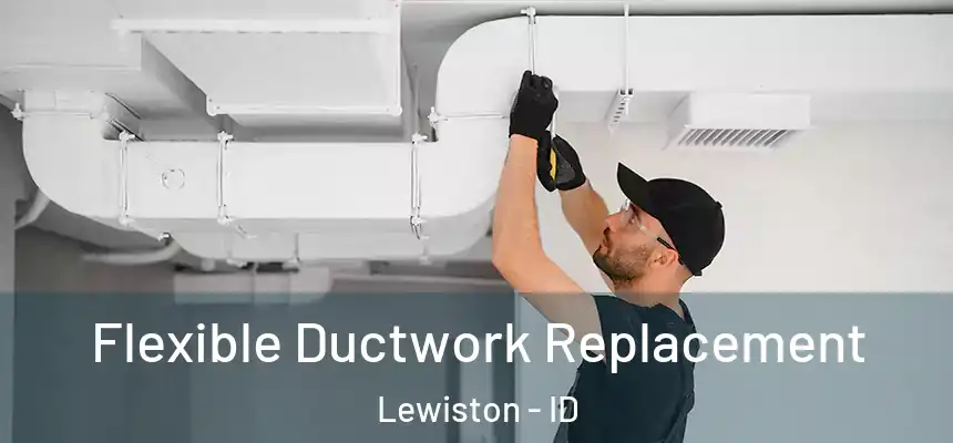 Flexible Ductwork Replacement Lewiston - ID